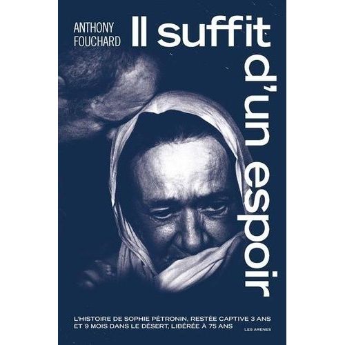 Il Suffit D'un Espoir - L'histoire De Sophie Ptronin, Reste Captive 3 Ans Et 9 Mois Dans Le Dsert, Libre  75 Ans   de Fouchard Anthony  Format Beau livre 
