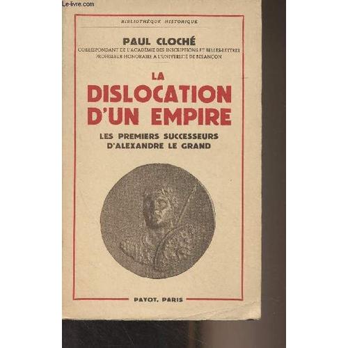 La Dislocation D Un Empire - Les Premiers Successeurs D Alexandre Le Grand - Bibliothque Historique   de Cloch Paul 