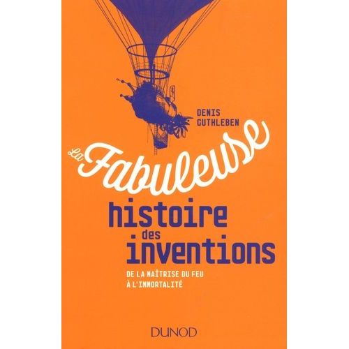 La Fabuleuse Histoire Des Inventions - De La Matrise Du Feu  L'immortalit    Format Grand Format 