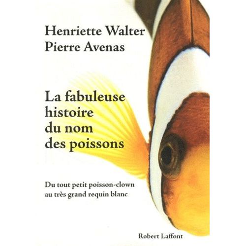 La Fabuleuse Histoire Du Nom Des Poissons - Du Tout Petit Poisson-Clown Au Trs Grand Requin Blanc    Format Broch 