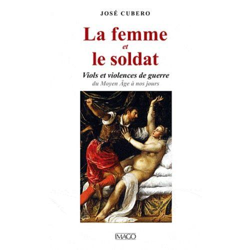 La Femme Et Le Soldat - Viols Et Violences De Guerre Du Moyen Age  Nos Jours   de maurice agulhon  Format Broch 