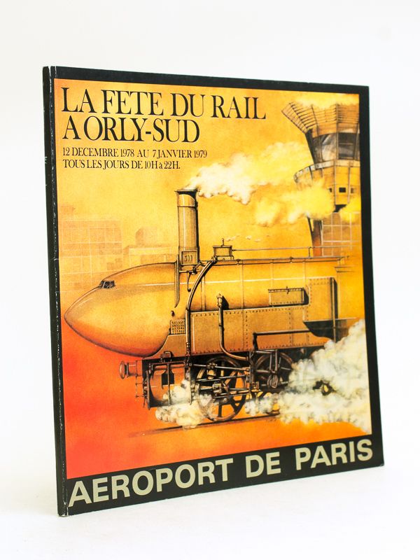 La Fte Du Rail  Orly-Sud 12 Dcembre 1978 Au 7 Janvier 1979 Tous Les Jours De 10 H  22 H. Aroport De Paris   de Collectif