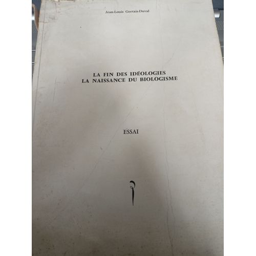 La Fin Des Idologies, La Naissance Du Biologisme (Essai) - Jean-Louis Gortais-Duval   