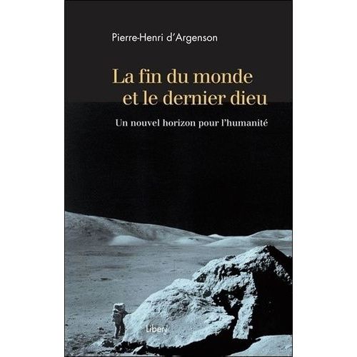 La Fin Du Monde Et Le Dernier Dieu - Un Nouvel Horizon Pour L'humanit   de Argenson Pierre-Henri d'  Format Broch 