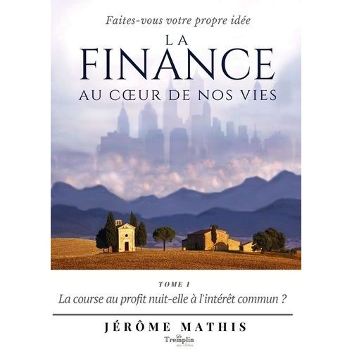 La Finance Au Coeur De Nos Vies - Tome 1, La Course Au Profit Nuit-Elle  L'intrt Commun ?    Format Non Precis 