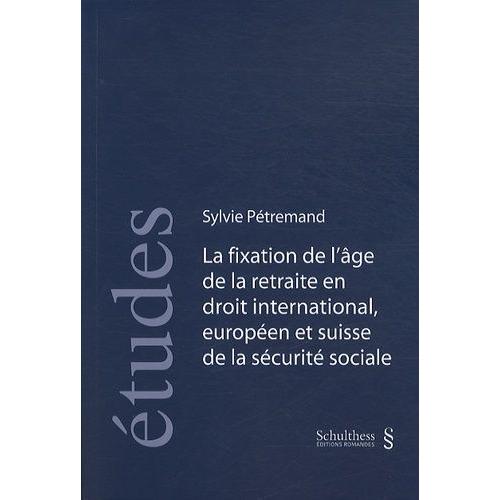 La Fixation De L'ge De La Retraite En Droit International, Europen Et Suisse De La Scurit Sociale   de Ptremand Sylvie  Format Broch 