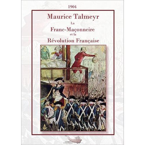 La Franc-Maonnerie Et La Rvolution Franaise   de Maurice Talmeyr  Format Auto dition 