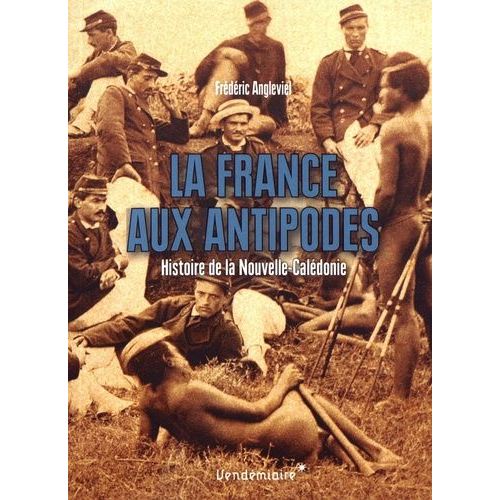 La France Aux Antipodes - Histoire De La Nouvelle-Caldonie   de Angleviel Frdric  Format Beau livre 
