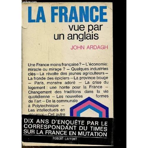 La France Vue Par Un Anglais -Sommaire : Une France Moins Franaise ? - L'conomie : Miracle Ou Mirage ? - Quelques Industries Cls - La Rvolte Des Jeunes Agriculteurs - La Fronde Des ...   de john ardagh  Format Broch 