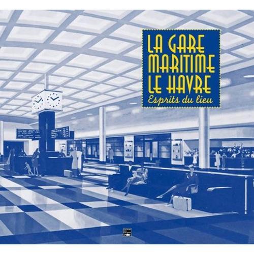 La Gare Maritime Le Havre - Esprits Du Lieu   de patrick bertrand  Format Beau livre 