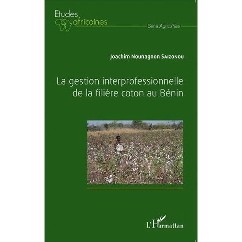 La Gestion Interprofessionnelle De La Filire Coton Au Bnin   de Nounagnon Saizonou Joachim  Format Broch 