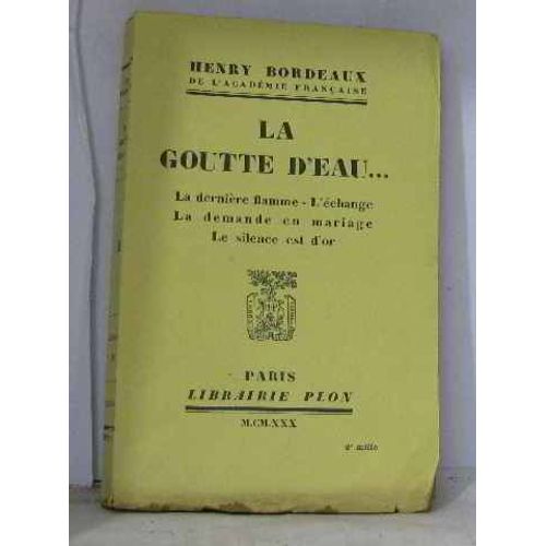 La Goutte D'eau.  La Dernire Flamme -L'change -La Demande En Mariage -Le Silence Est D'or.   de henry bordeaux  Format Broch 