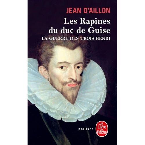 La Guerre Des Trois Henri Tome 1 - Les Rapines Du Duc De Guise   de Aillon Jean d'  Format Poche 