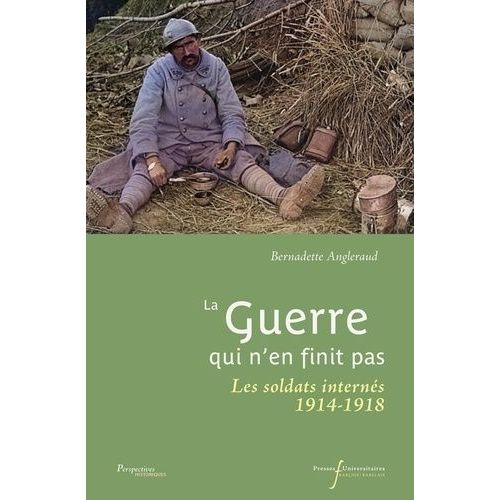 La Guerre Qui N'en Finit Pas - Les Soldats Interns, 1914-1918   de Angleraud Bernadette  Format Beau livre 