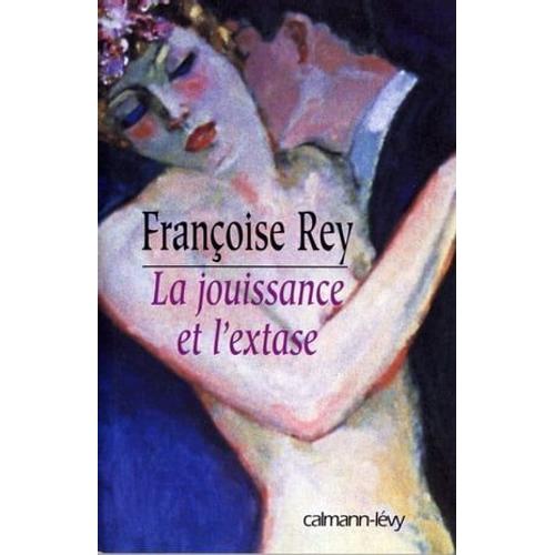 La Jouissance Et L'extase   de Franoise Rey