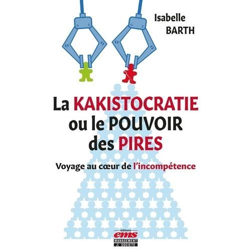 La Kakistocratie Ou Le Pouvoir Des Pires - Voyage Au Coeur De L'incomptence   de Barth Isabelle  Format Non Precis 