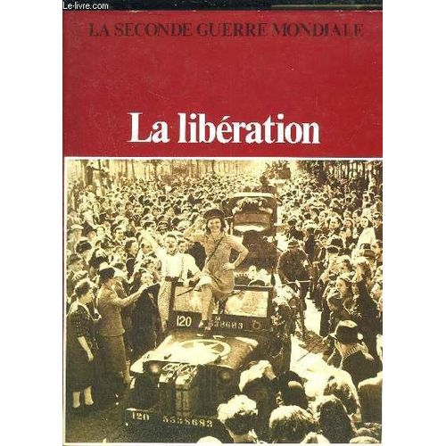 La Liberation- La Seconde Guerre Mondiale   de COLLECTIF