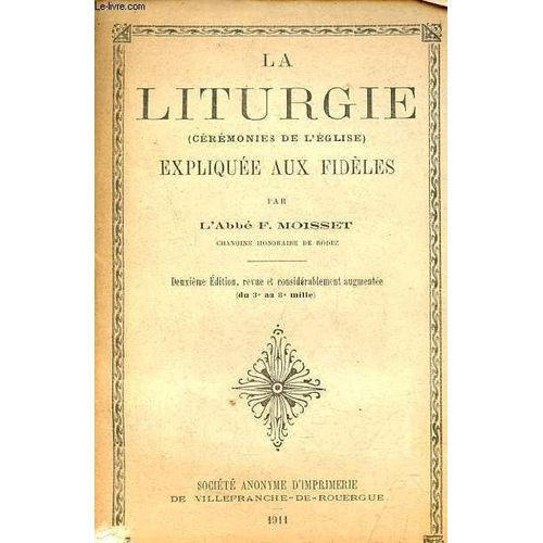 La Liturgie (Crmonies De L glise) Explique Aux Fidles - 2e dition Revue Et Considrablement Augmente.   de Abb F.Moisset 