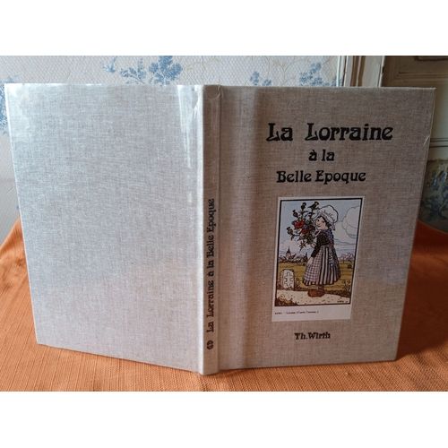 La Lorraine  La Belle poque - Thierry Wirth N S.P.R.L. Sodim 1976, Rgionalisme, Histoire Locale, Cartes Postales Anciennes   