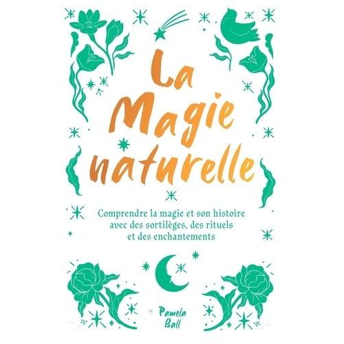 La Magie Naturelle - Comprendre La Magie Et Son Histoire Avec Des Sortilges, Des Rituels Et Des Enchantements    Format Grand Format 