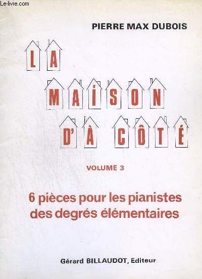 La Maison D'a Cote - Volume 3 : 6 Pieces Pour Les Pianistes Des Degres Elementaires : Pour Paul + Pour Ghisela + Pour Bertine + Pour Zino + Pour Caroline + Pour Helene.   de pierre-max dubois  Format Broch 