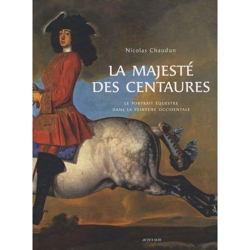 La Majest Des Centaures - Le Portrait questre Dans La Peinture Occidentale   de nicolas chaudun  Format Beau livre 