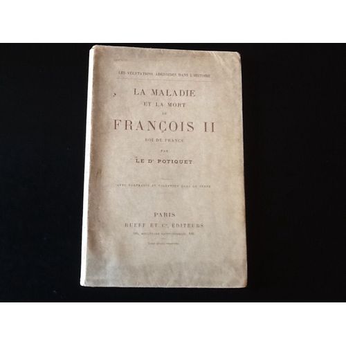 La Maladie Et La Mort De Franois Ii, Roi De France - Les Vgtations Adnodes Dans L'histoire   de Dr POTIQUET  Format Broch 