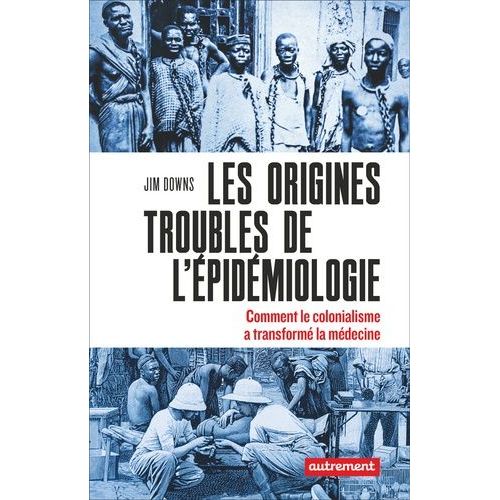 Les Origines Troubles De L?pidmiologie - Comment Le Colonialisme A Transform La Mdecine    Format Grand Format 