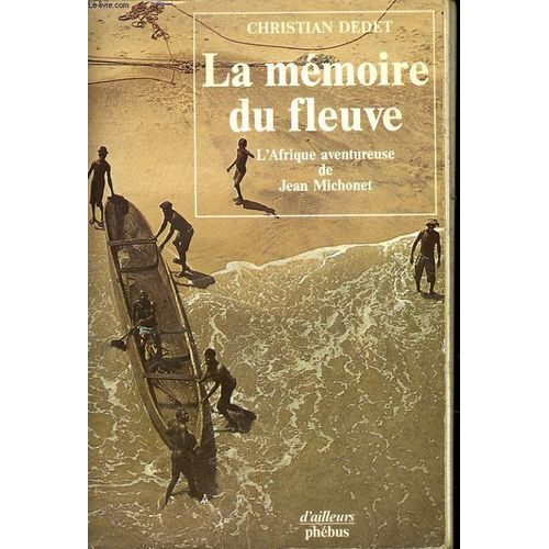 La Memoire Du Fleuve - L'afrique Aventureuse De Jean Michonet   de christian dedet