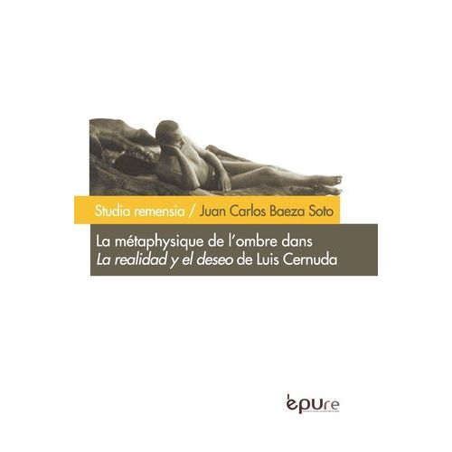 La Mtaphysique De L'ombre Dans La Realidad Y El Deseo De Luis Cernuda   de Baeza Soto Juan Carlos  Format Beau livre 