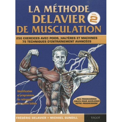 La Mthode Delavier De Musculation - Volume 2, 250 Exercices Avec Poids, Haltres Et Machines, 75 Techniques D'entranement Avances   de Gundill Michael  Format Broch 