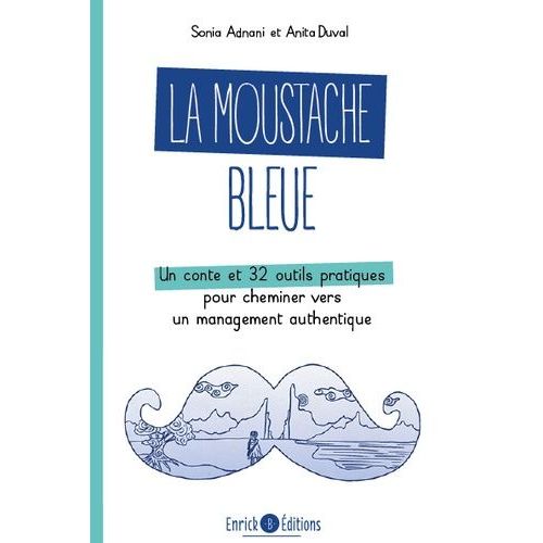 La Moustache Bleue - Un Conte Et 32 Outils Pratiques Pour Cheminer Vers Un Management Authentique    Format Grand Format 