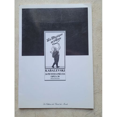 La Musique M'aime : 24 Petites Pices, Opus 39 Pour Piano Par Kabalevski. Les ditions Du Chant Du Monde 1994