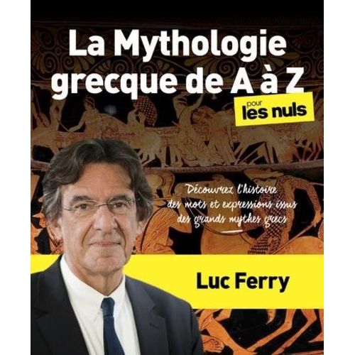 La Mythologie Grecque De A  Z Pour Les Nuls - Dcouvrez L'histoire Des Mots Et Expressions Issus Des Mythes Grecs   de Ferry Luc  Format Beau livre 