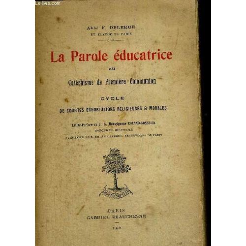 La Parole Educatrice Au Catechisme De Premiere Communion - Cycle De Courtes Exhortations Religieuses & Morales - Lettre Preface De S.G. Monseigneur Roland Gosselin   de DELERUE ABBE F.