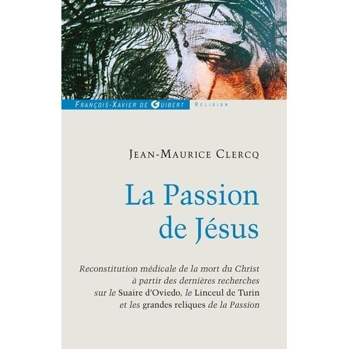 La Passion De Jsus - De Gethsmani Au Spulcre - Reconstitution  Partir Des Connaissances Scientifiques Actuelles    Format Broch 