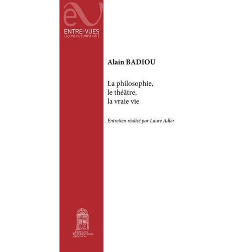 La Philosophie, Le Thtre, La Vraie Vie   de Alain Badiou