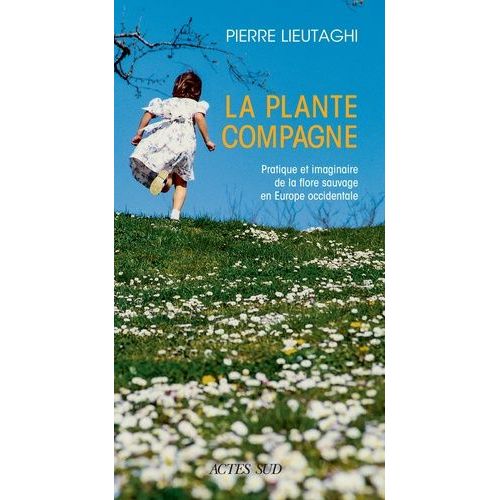 La Plante Compagne - Pratique Et Imaginaire De La Flore Sauvage En Europe Occidentale   de Lieutaghi Pierre  Format Beau livre 