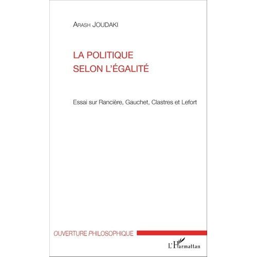 La Politique Selon L'galit - Essai Sur Rancire, Gauchet, Clastres Et Lefort   de Joudaki Arash  Format Broch 