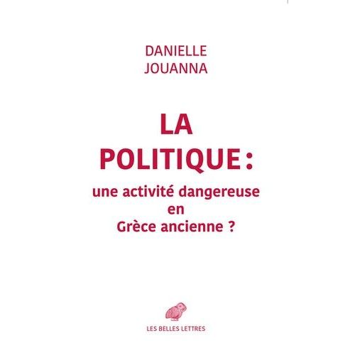 La Politique : Une Activit Dangereuse En Grce Ancienne ?    Format Beau livre 