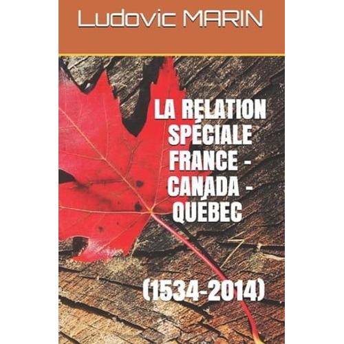 La Relation Spciale France - Canada - Qubec (1534-2014)   de Ludovic MARIN