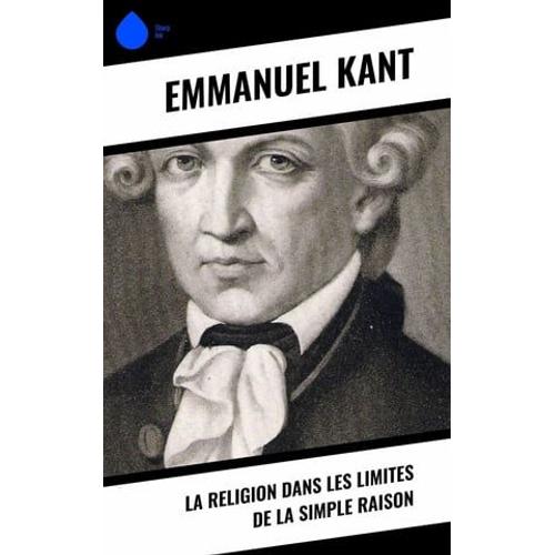 La Religion Dans Les Limites De La Simple Raison   de Emmanuel Kant