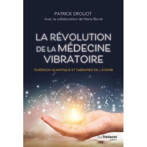 La Rvolution De La Mdecine Vibratoire - Gurison Quantique Et Thrapies De L'avenir   de patrick drouot  Format Beau livre 