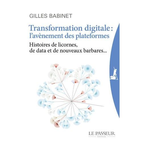 Transformation Digitale : L'avnement Des Plateformes - Histoires De Licornes, De Data Et De Nouveaux Barbares   de Babinet Gilles  Format Beau livre 