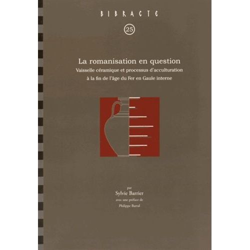 La Romanisation En Question - Vaisselle Cramique Et Processus D'acculturation  La Fin De L'ge Du Fer En Gaule Interne   de Barrier Sylvie  Format Broch 