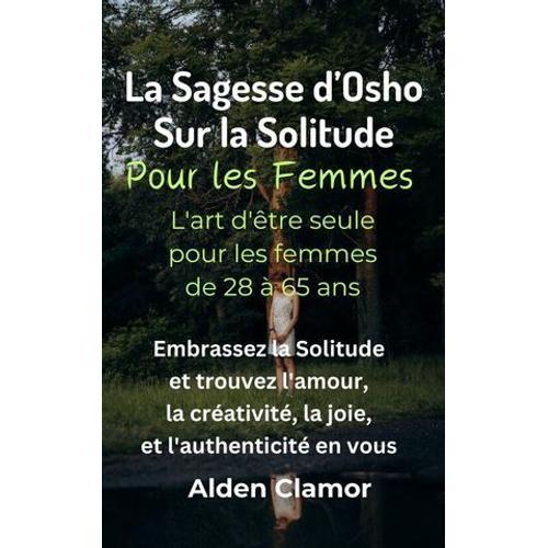 La Sagesse D'osho Sur La Solitude Pour Les Femmes: L'art D'tre Seule Pour Les Femmes De 28  65 Ans   de Alden Clamor