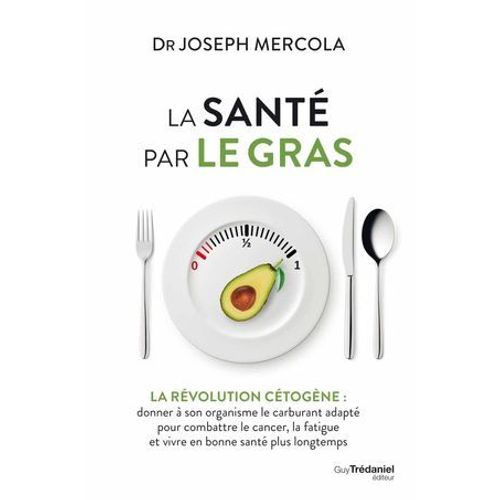 La Sant Par Le Gras - La Rvolution Ctogne : Donner  Son Organisme Le Carburant Adapt Et Vivre  