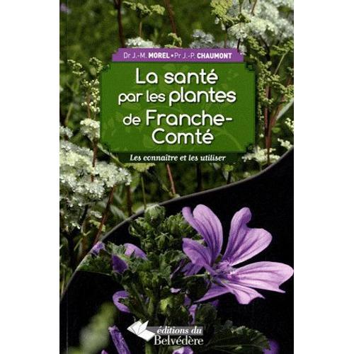 La Sant Par Les Plantes De Franche-Comt - Les Connatre Et Les Utiliser   de Jean-Michel Morel  Format Broch 