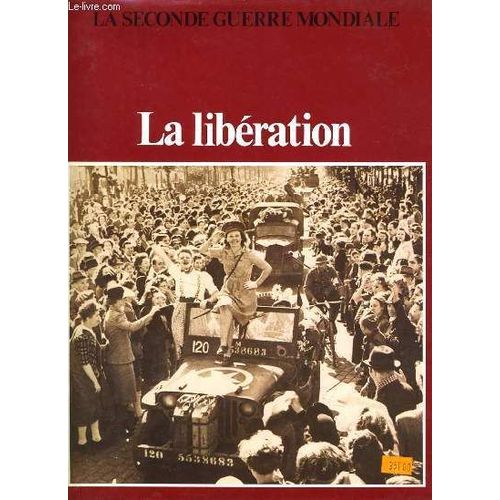 La Seconde Guerre Mondiale - La Liberation de Collectif