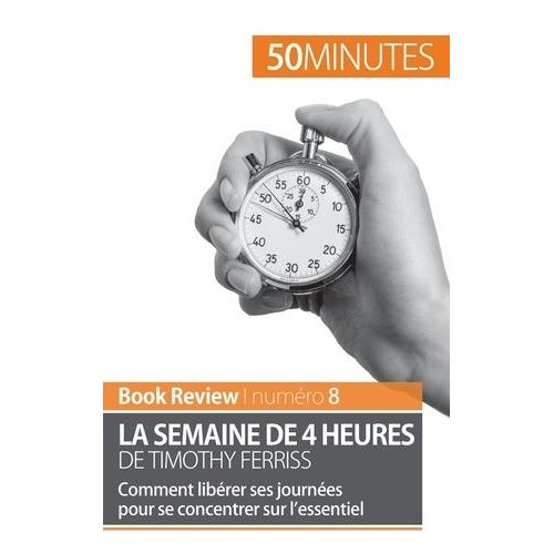 La Semaine De 4 Heures De Timothy Ferriss - Comment Librer Ses Journes Pour Se Concentrer Sur L'essentiel    Format Broch 